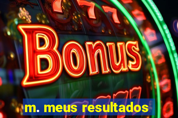 m. meus resultados